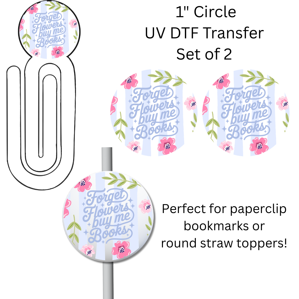 Forget Flowers Buy Me Books 1” UV DTF Transfer For Paperclip Bookmark or Straw Topper SET OF 2