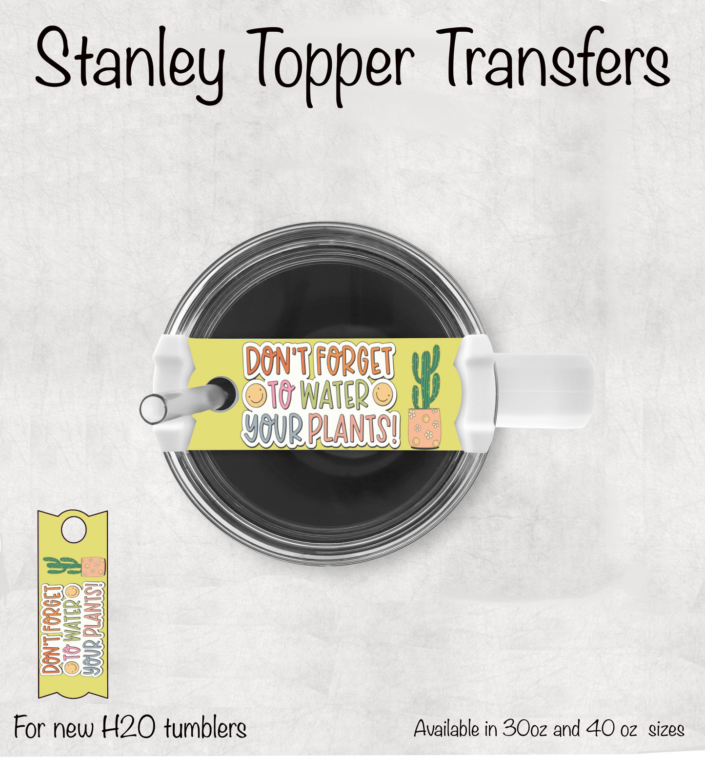 Don't Forget To Water Your Plants Tumbler Topper UV Dtf LAST CHANCE