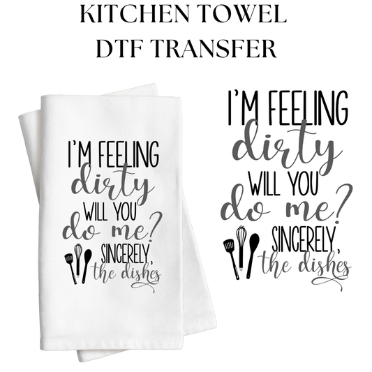 I'm Feeling Dirty Kitchen Towel DTF Transfer