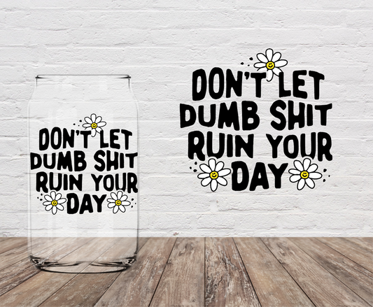 Don’t Let Dumb Things Ruin Your Day 4" UV DTF