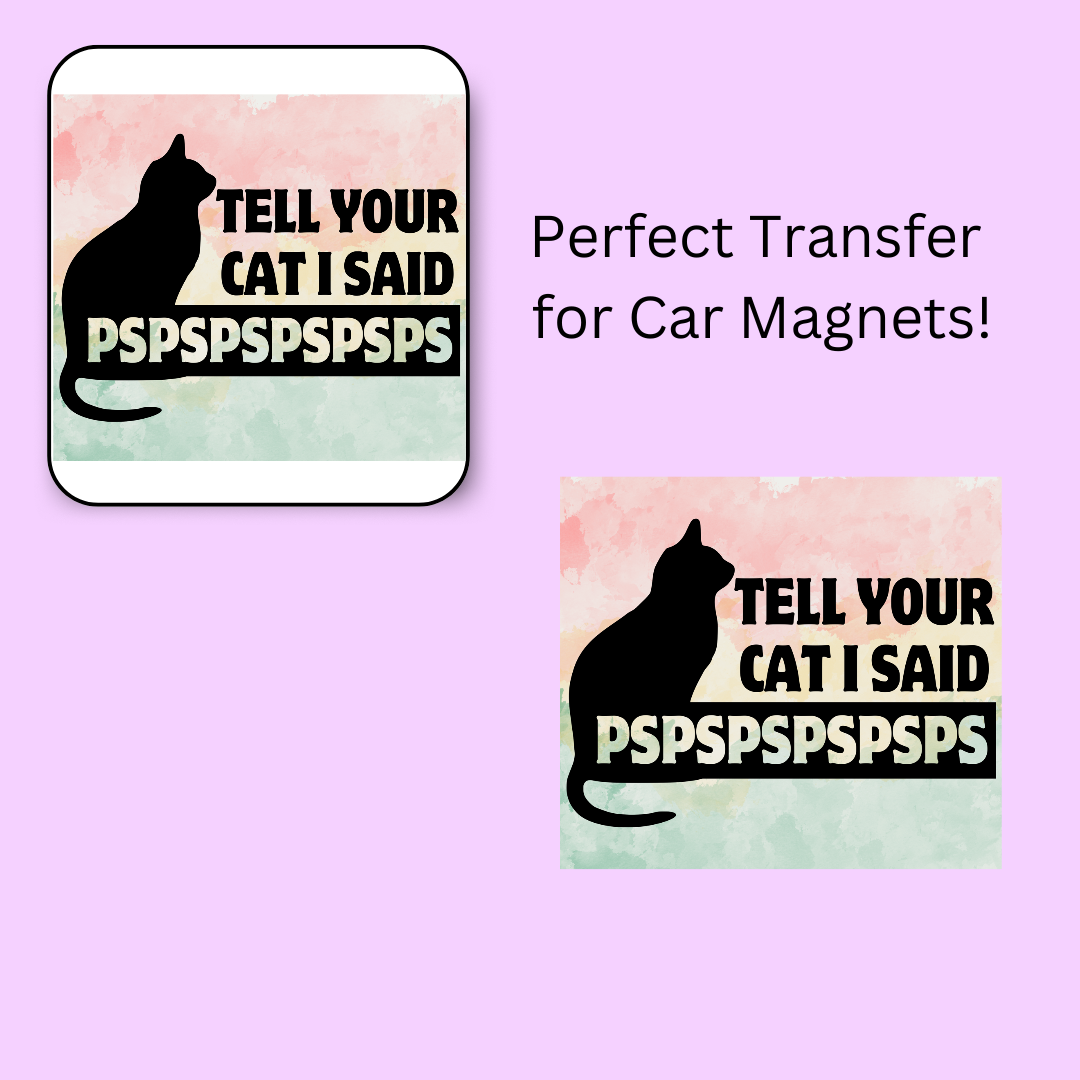 Tell Your Cat I Said PSPSPS 4.5" UV DTF (perfect for car magnets)