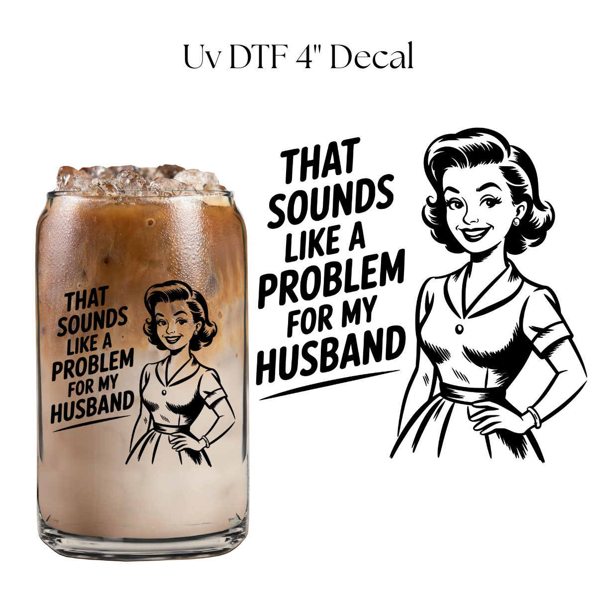 Problem For My Husband 4” UV DTF Decal