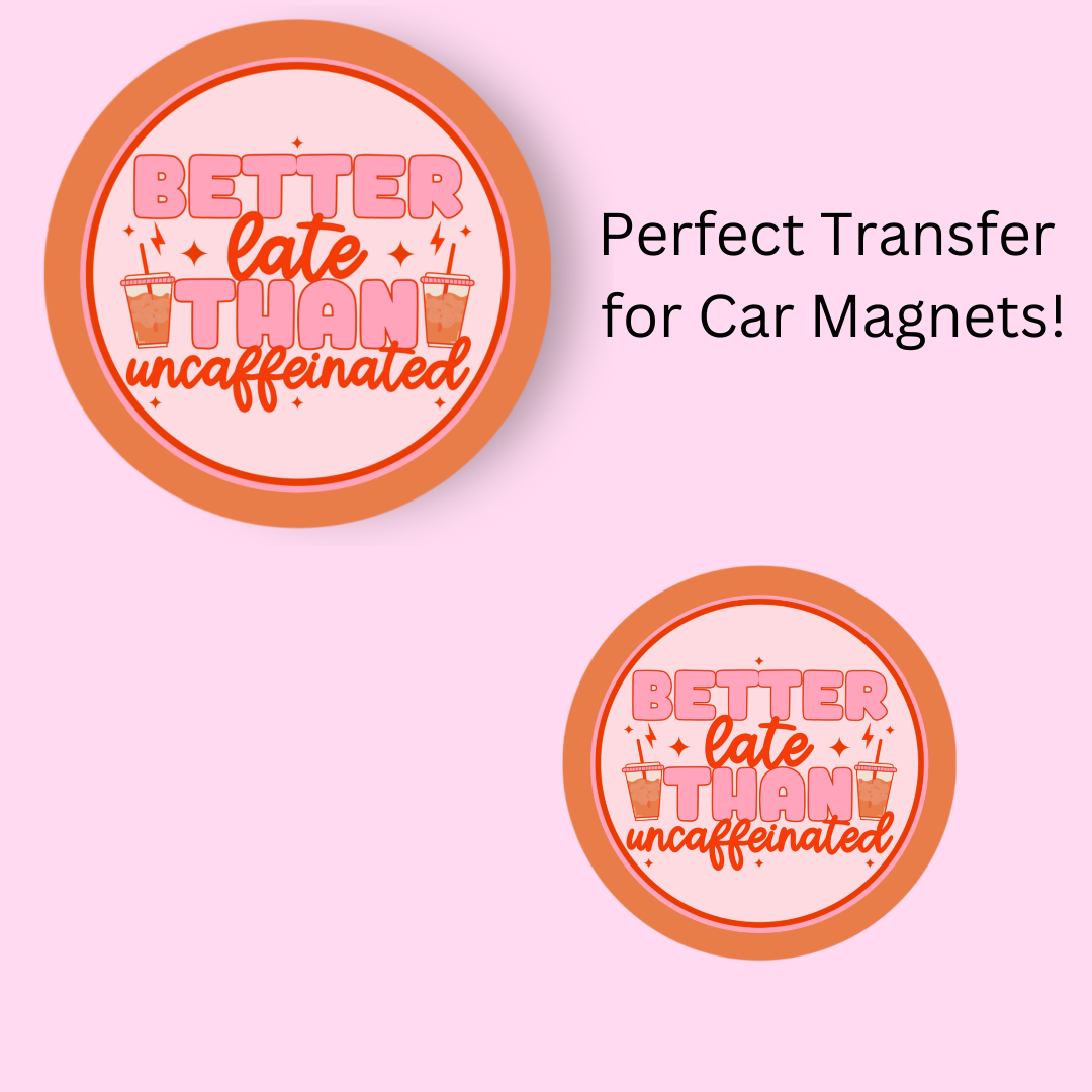 Better Late Than Uncaffeinated 4.5" UV DTF (perfect for car magnets)