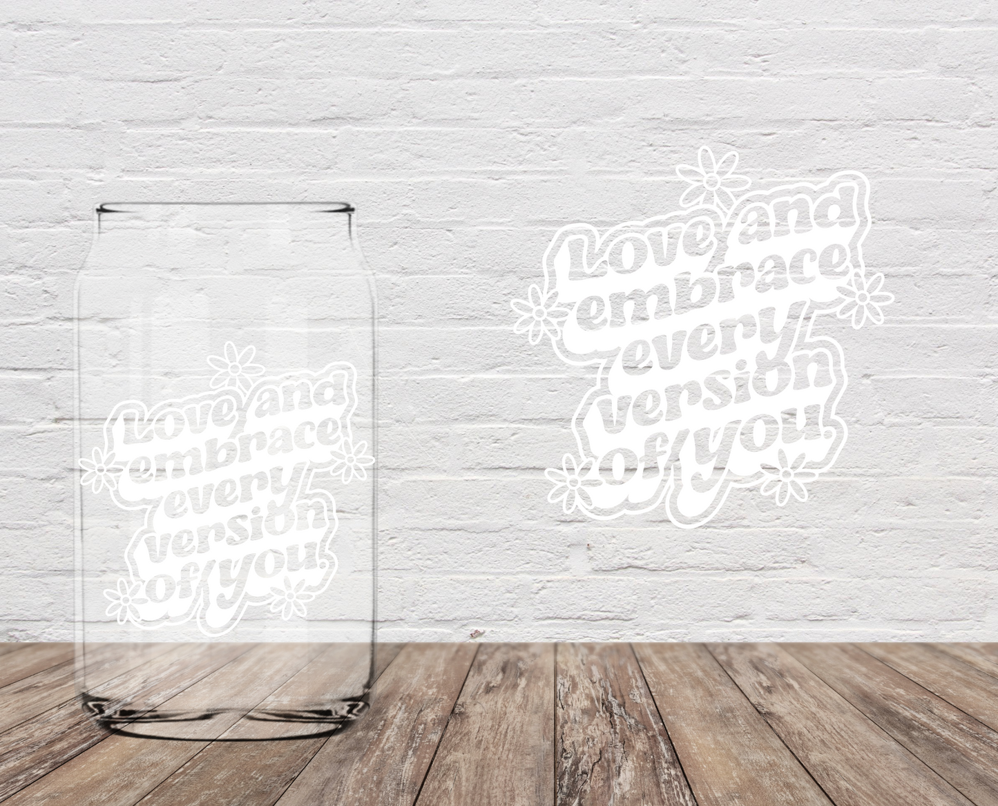 Love And Embrace Every Version Of You 4" UV DTF