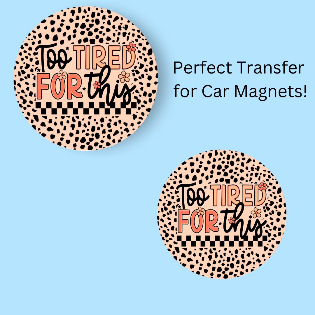 Too Tired For This 4.5" UV DTF (perfect for car magnets)
