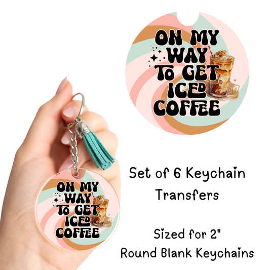 On My Way to Get Iced Coffee Round Keychain Transfer (SET of 6)
