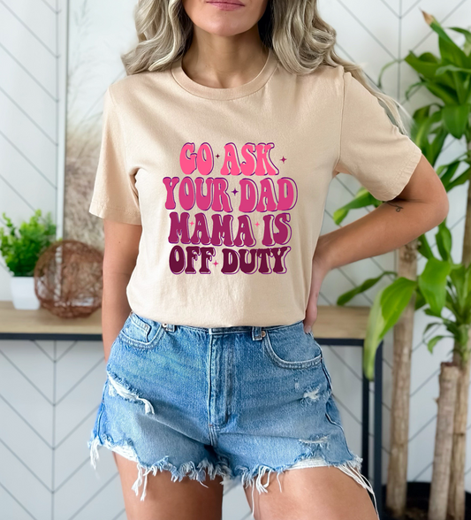 Go Ask Your Dad Mama Is Off Duty Dtf Transfer