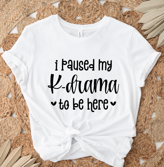 I Paused My K-Drama To Be Here Screen Print Transfer