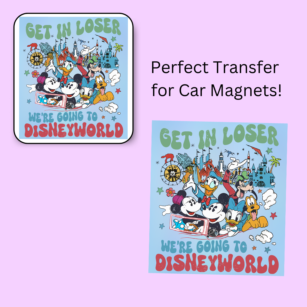 Get In Loser We're Going To Magical land 4.5" UV DTF (perfect for car magnets)