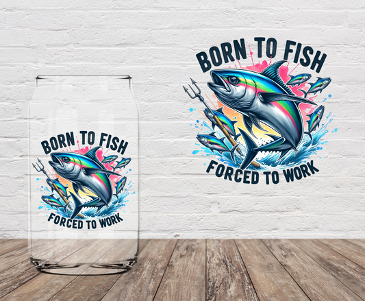 Born To Fish Forced To Work 4" UV DTF