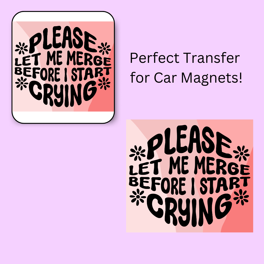 Please Let Me Merge Before I Start Crying 4.5" UV DTF (perfect for car magnets)