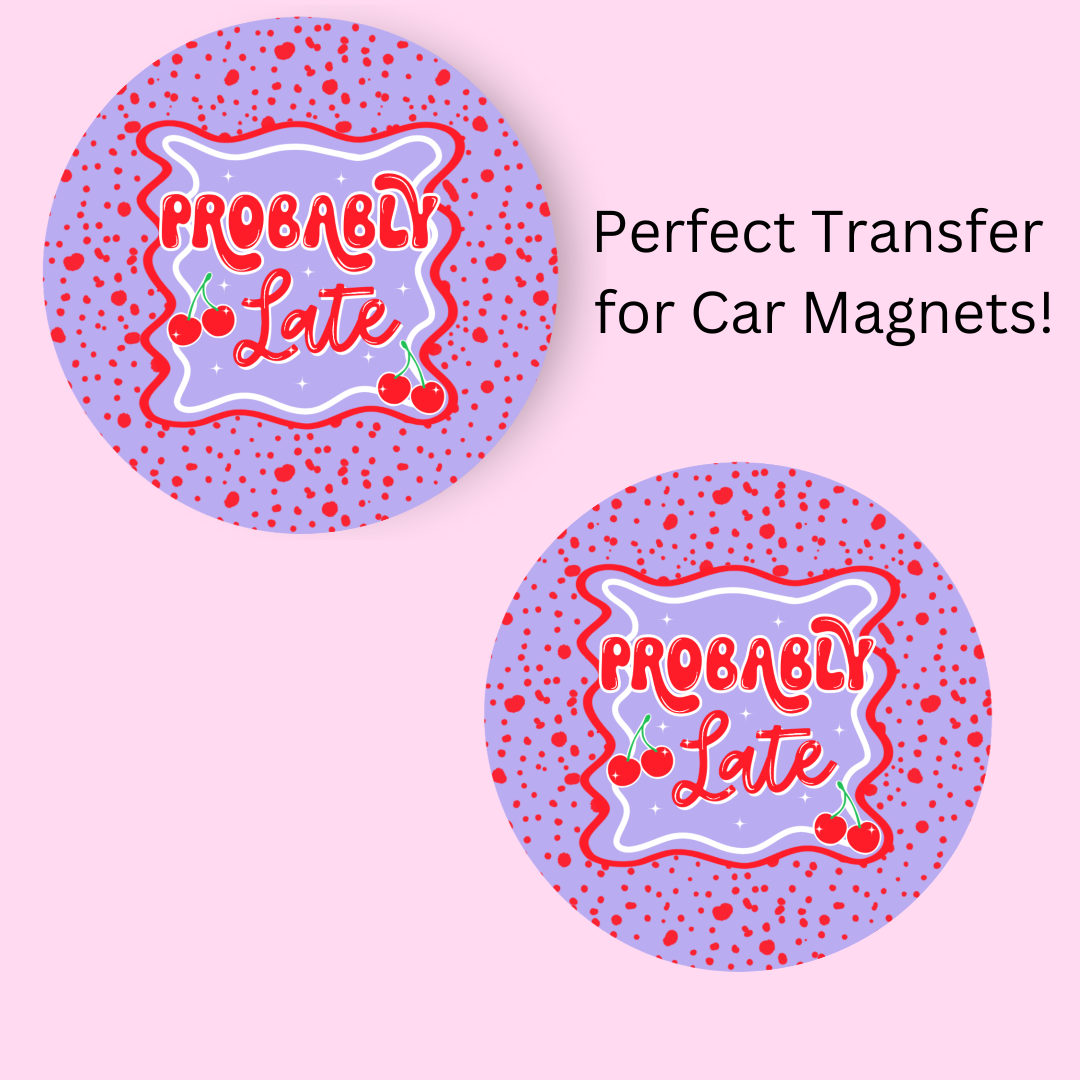 Probably Late 4.5" UV DTF (perfect for car magnets)