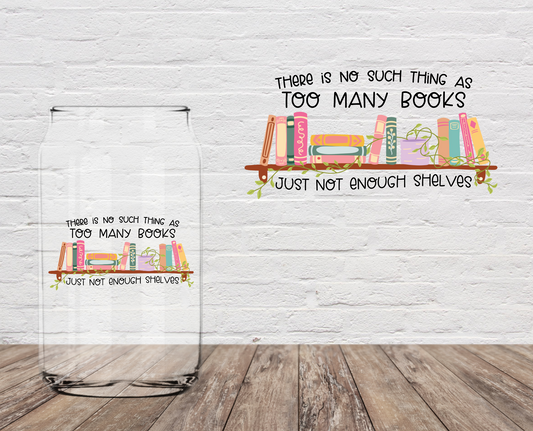 There Is No Such Thing As Too Many Books Just Not Enough Shelves 4" UV DTF