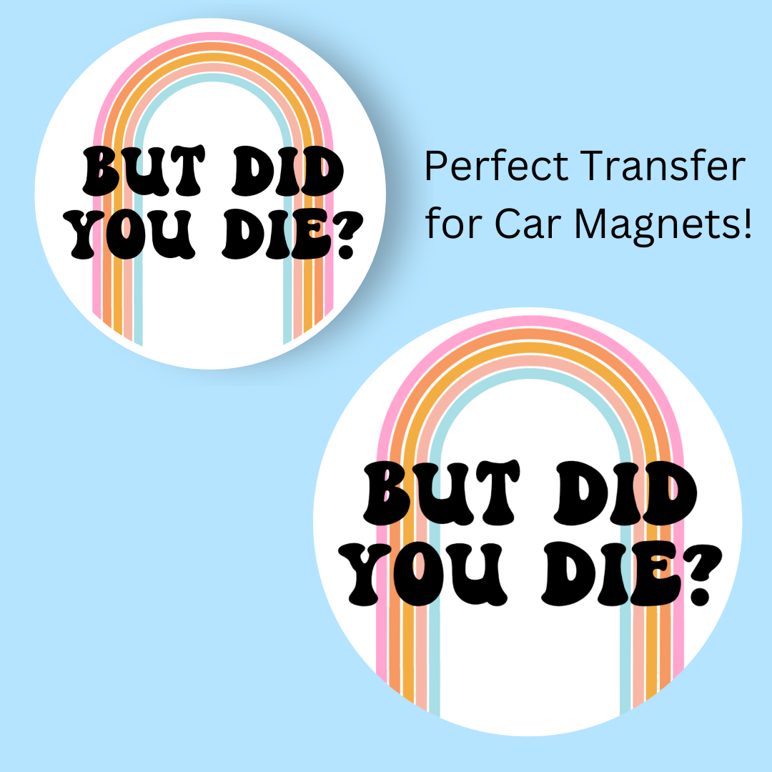 But Did You Die 4.5" UV DTF (perfect for car magnets)