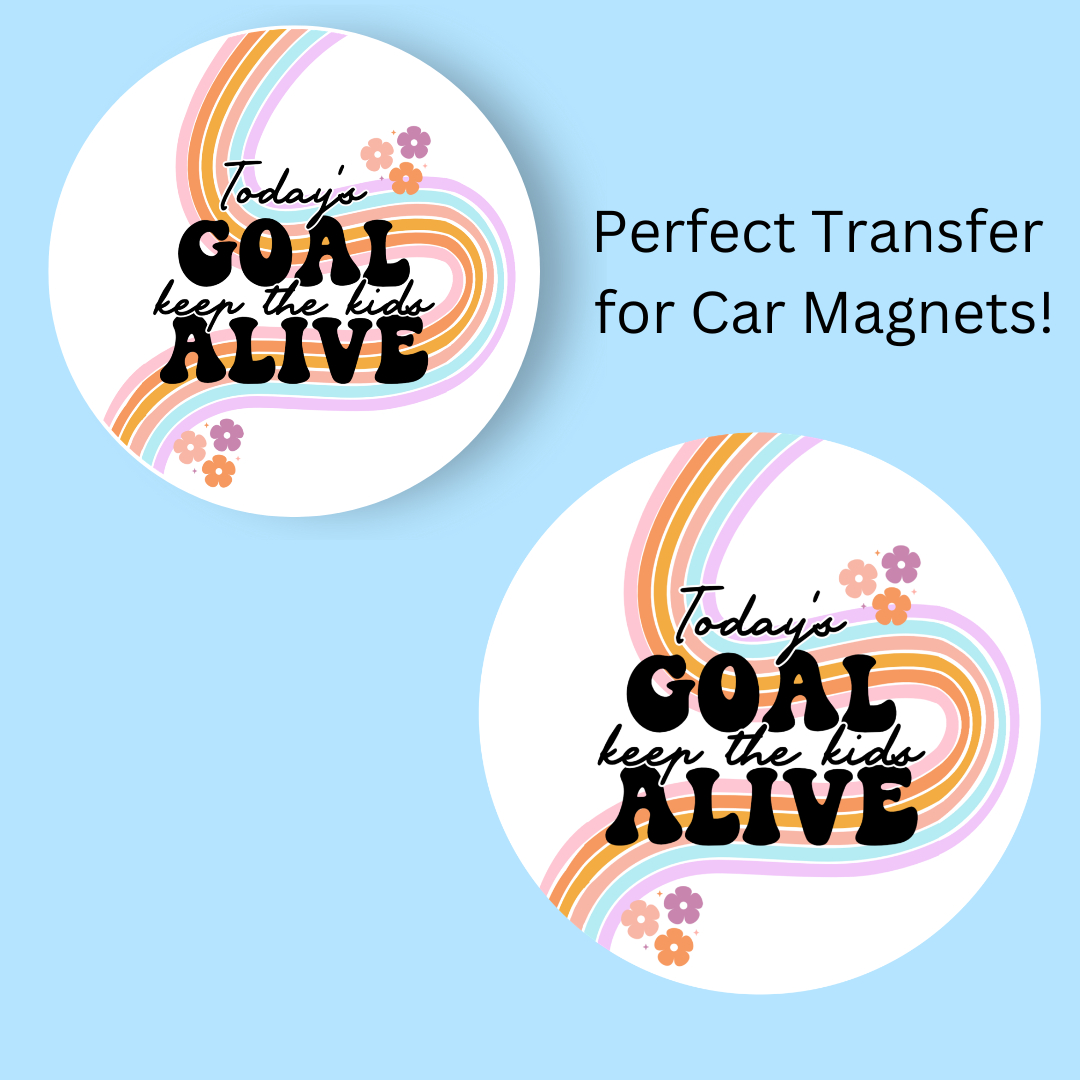 Today’s Goal- Keep The Kids Alive 4.5" UV DTF (perfect for car magnets)