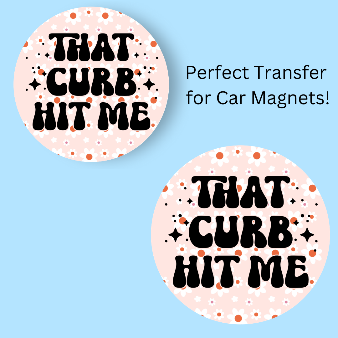 That Curb Hit Me 4.5" UV DTF (perfect for car magnets)