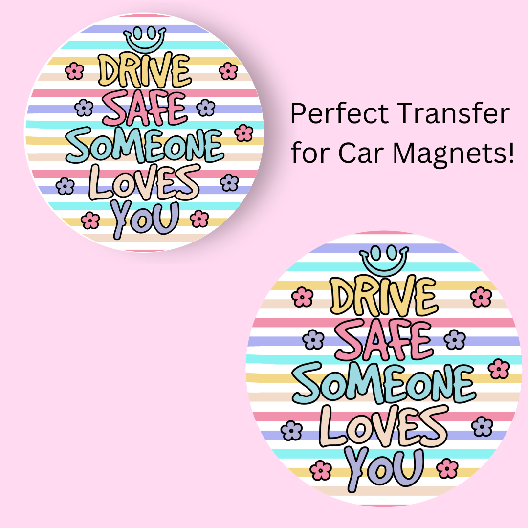 Drive Safe Someone Loves You 4.5" UV DTF (perfect for car magnets)