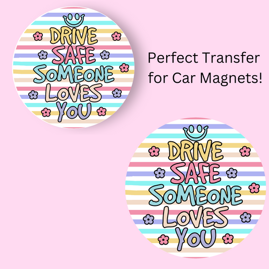 Drive Safe Someone Loves You 4.5" UV DTF  (perfect for car magnets)