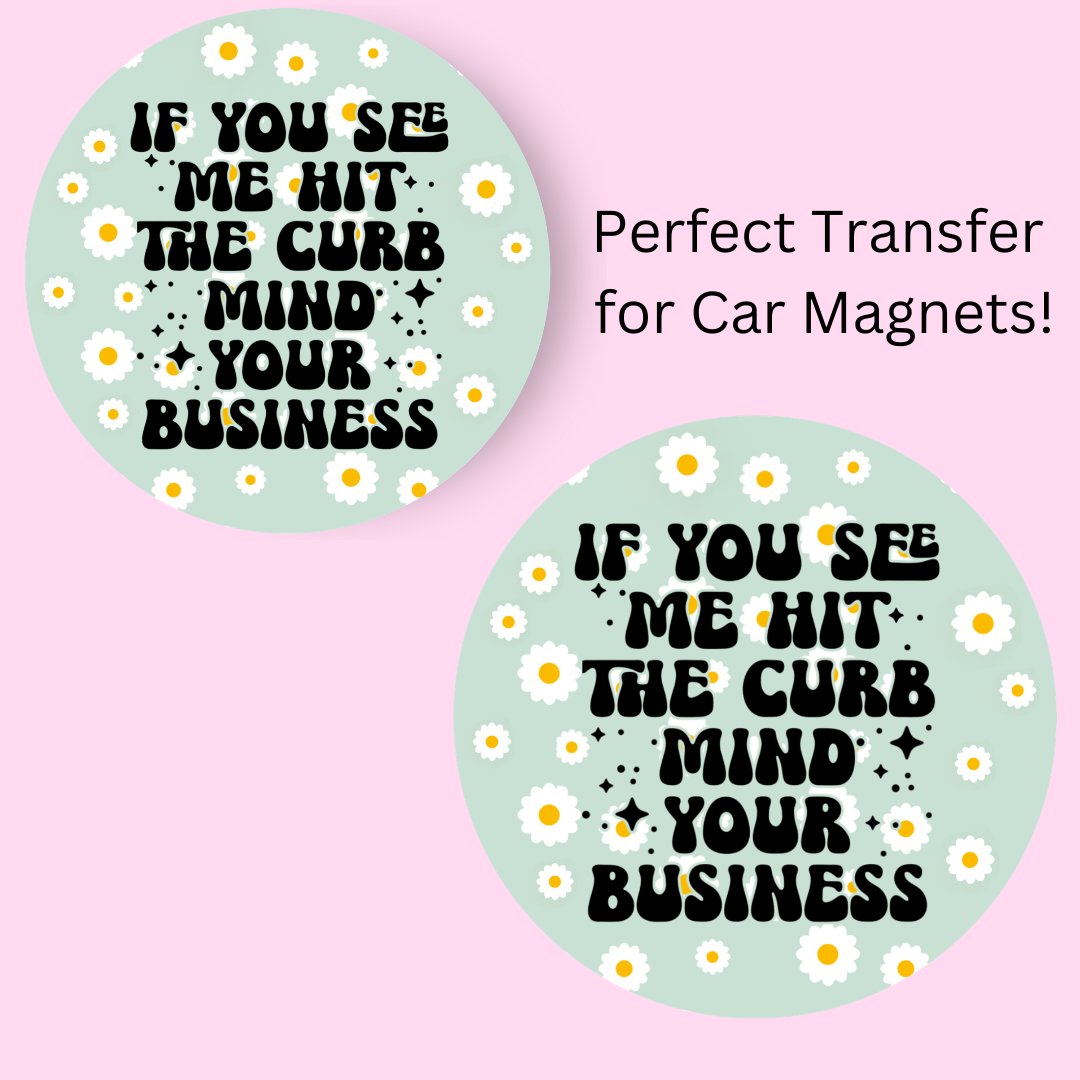 If You See Me Hit the Curb Mind Your Business 4.5" UV DTF (perfect for car magnets)