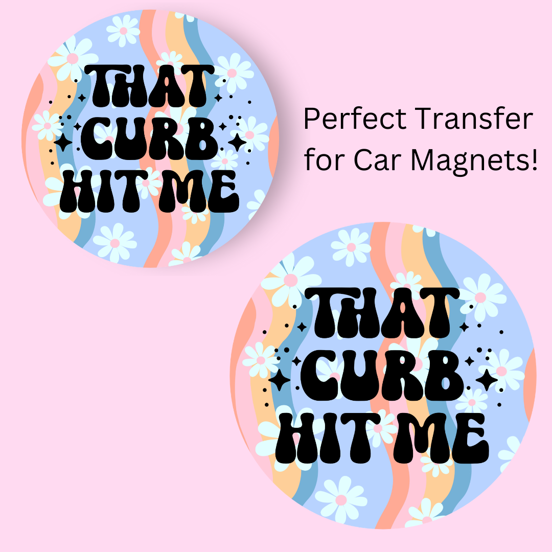 That Curb Hit Me 4.5" UV DTF (perfect for car magnets)