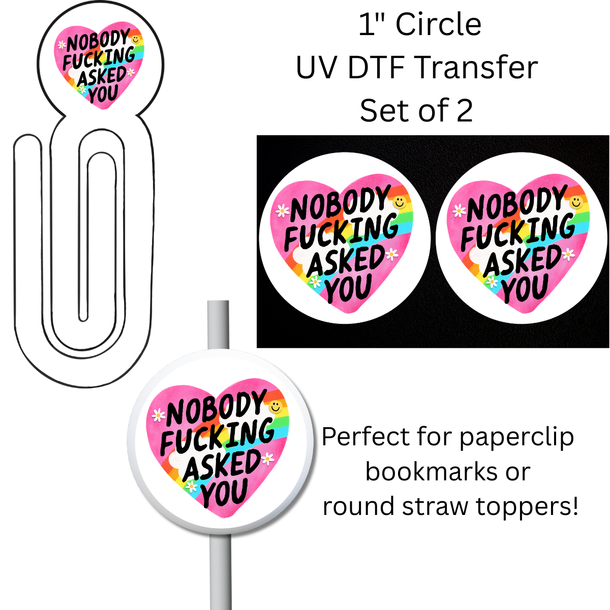 Nobody Asked You 1” UV DTF Transfer For Paperclip Bookmark or Straw Topper SET OF 2