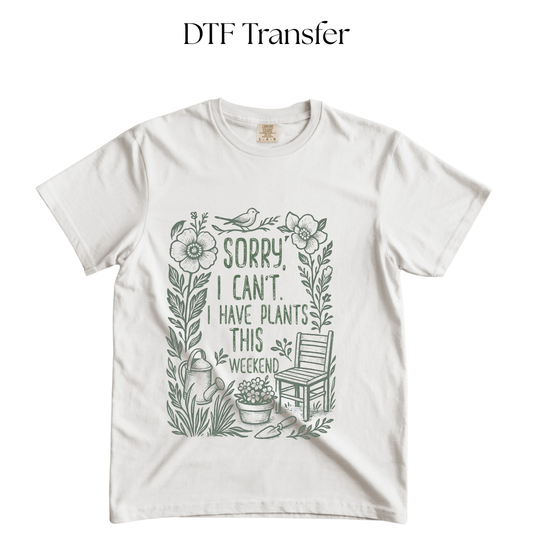 Sorry I have Plants this Weekend Single Color DTF Transfer
