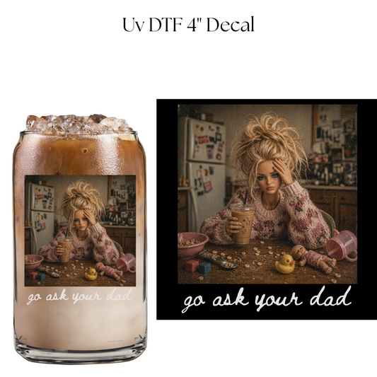 Go Ask Your Dad 4” UV DTF Cup Decal