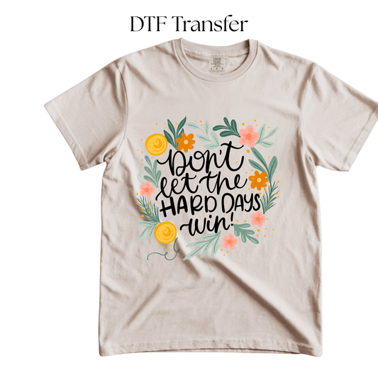 Don’t Let The Hard Days Win DTF Transfer