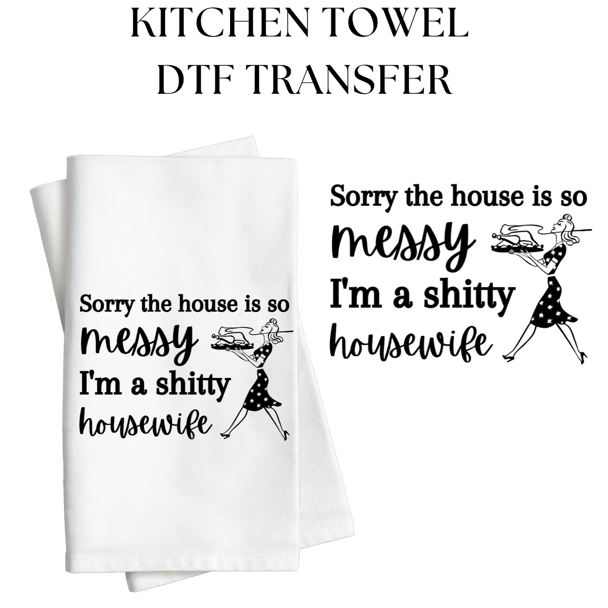 Sorry the House is so Messy Kitchen Towel DTF Transfer