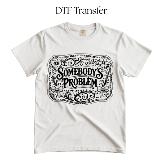 Somebody’s Problem Single Color DTF Transfer