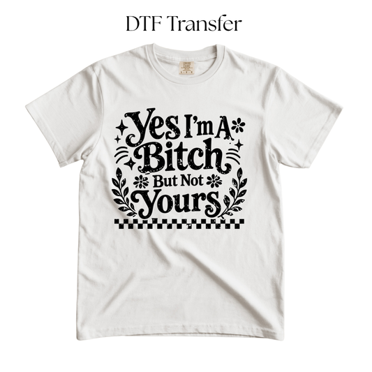 Yes Im a B Just Not Yours Single Color DTF Transfer