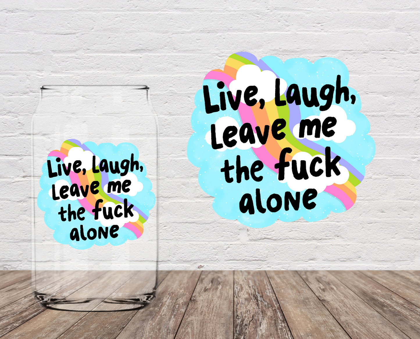 Live Laugh Leave Me The Fuck Alone 4" UV DTF