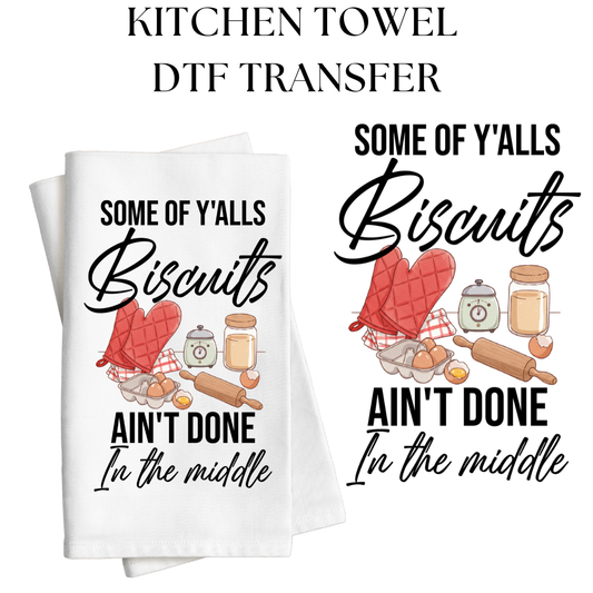 Some of Yalls Biscuits Aint Done Kitchen Towel DTF Transfer