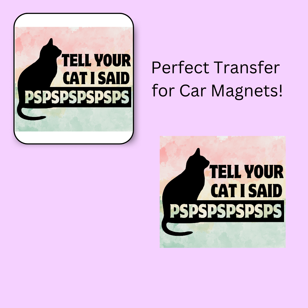 Tell Your Cat I Said PSPSPS 4.5" UV DTF  (perfect for car magnets)