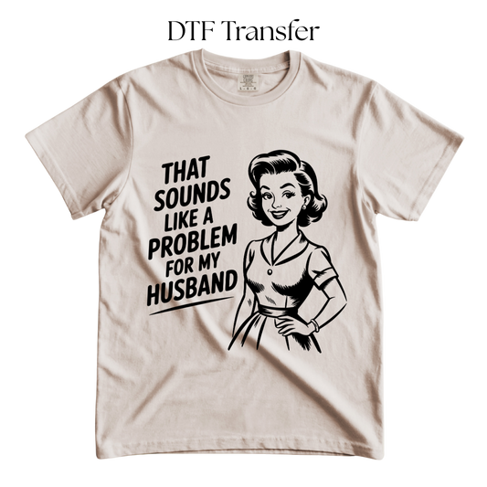 Problem For My Husband Single Color DTF Transfer