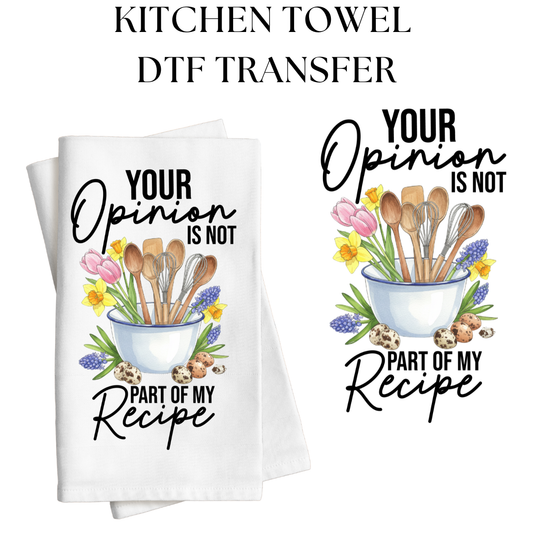 Your Opinion Is Not Part of my Recipe Kitchen Towel DTF Transfer