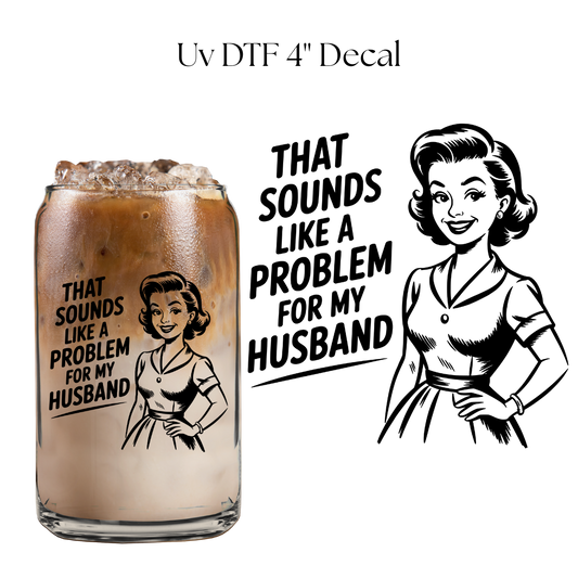 Problem For My Husband 4” UV DTF Decal