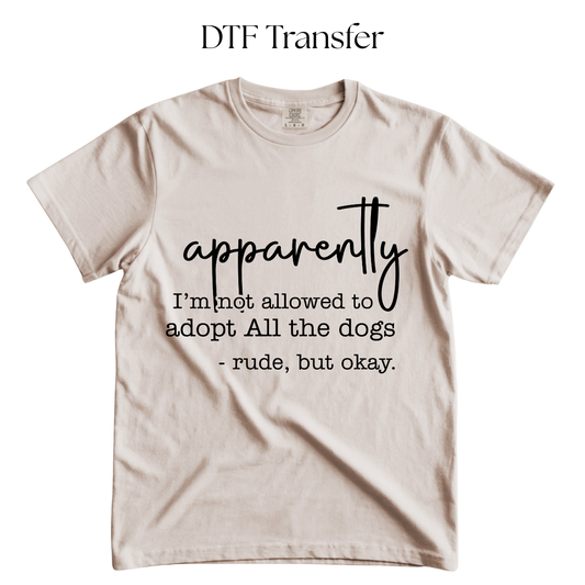 Apparently Not Allowed to Adopt All Dogs Single Color DTF Transfer