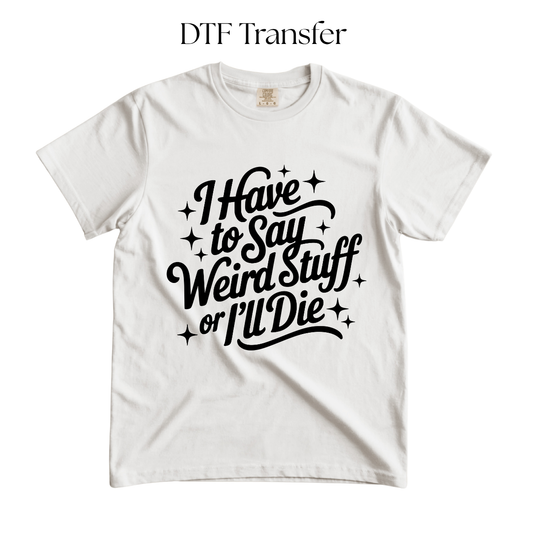 I Have To Say Weird Stuff Single Color DTF Transfer