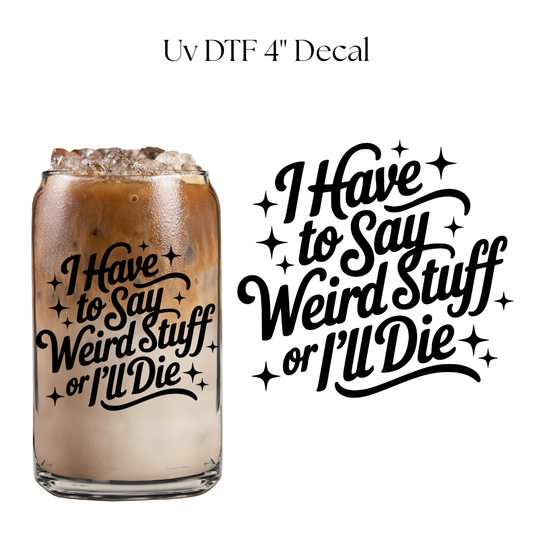 I Have to Say Weird Stuff 4” UV DTF Decal