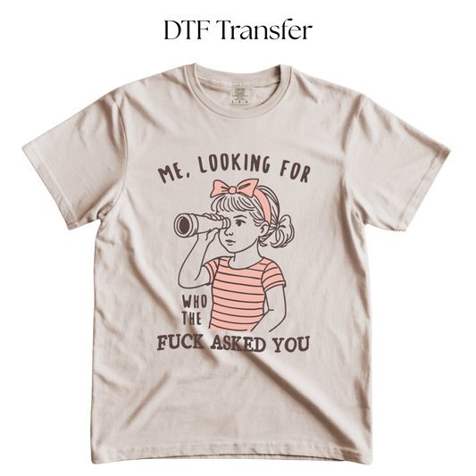 Me Looking for Who Asked You DTF Transfer