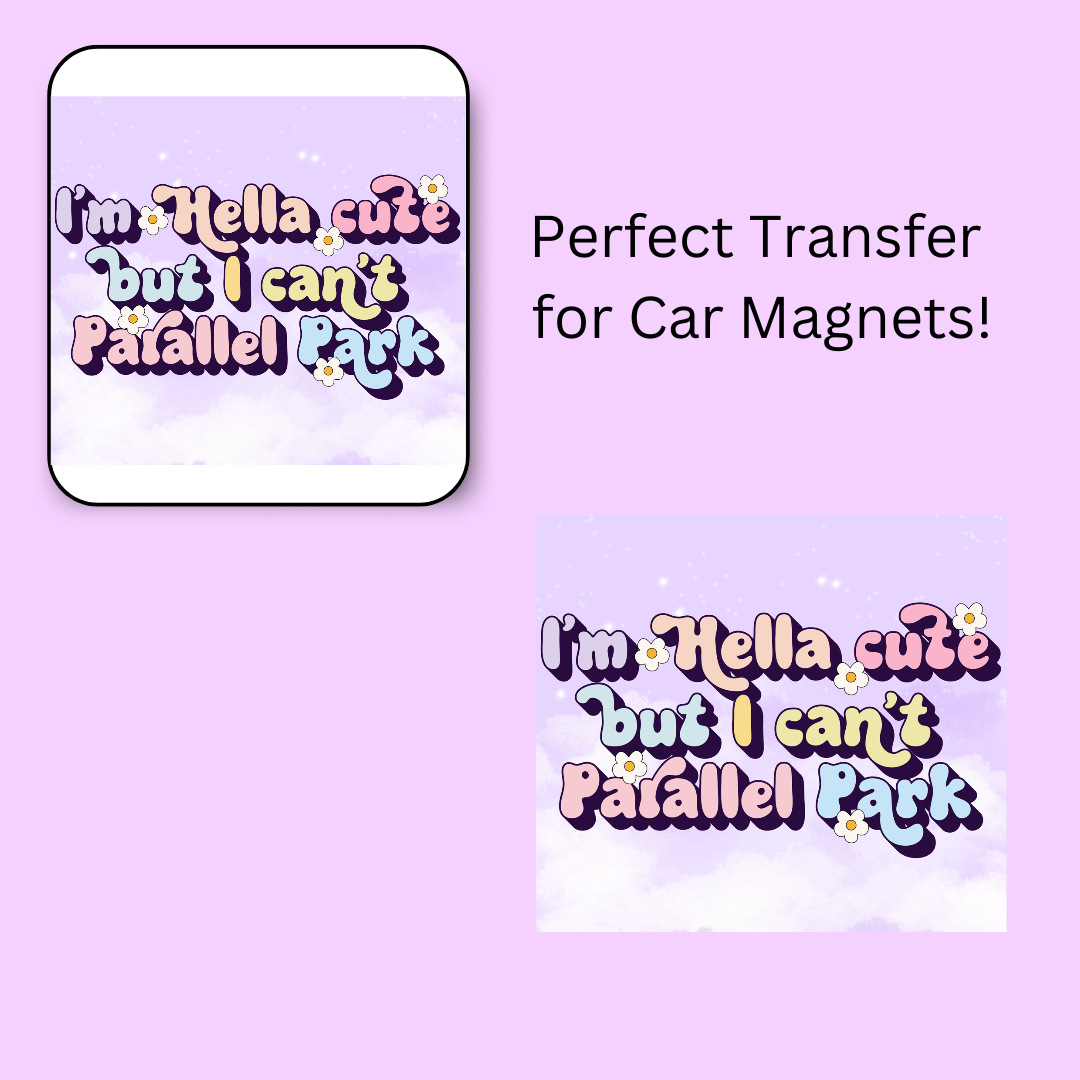 I'm Hella Cute But I Can't Parallel Park 4.5" UV DTF  (perfect for car magnets)