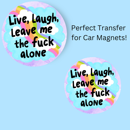 Live Laugh Leave Me The Fuck Alone 4.5" UV DTF  (perfect for car magnets)