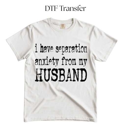 I Have Separation Anxiety From Husband Single Color DTF Transfer
