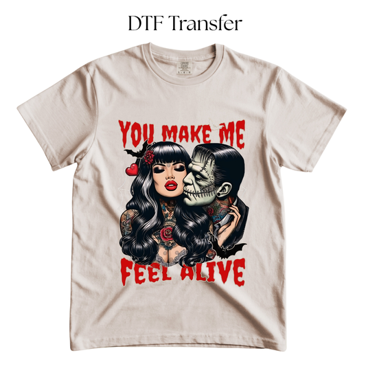 You Make Me Feel Alive DTF Transfer