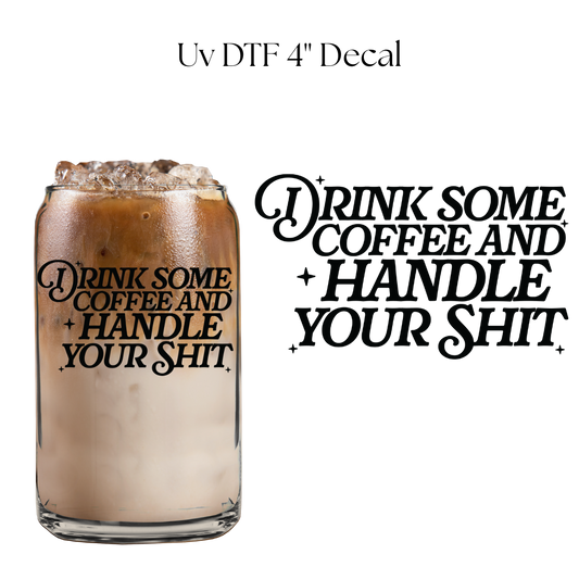 Drink Some Coffee and Handle Your 4” UV DTF Decal
