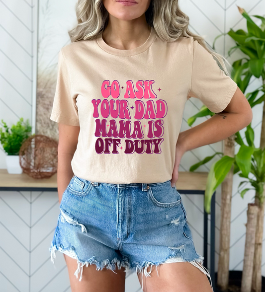 Go Ask Your Dad Mama Is Off Duty  DTF