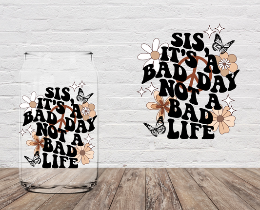 Sis, It’s A Bad Day Not A Bad Life 4" UV DTF