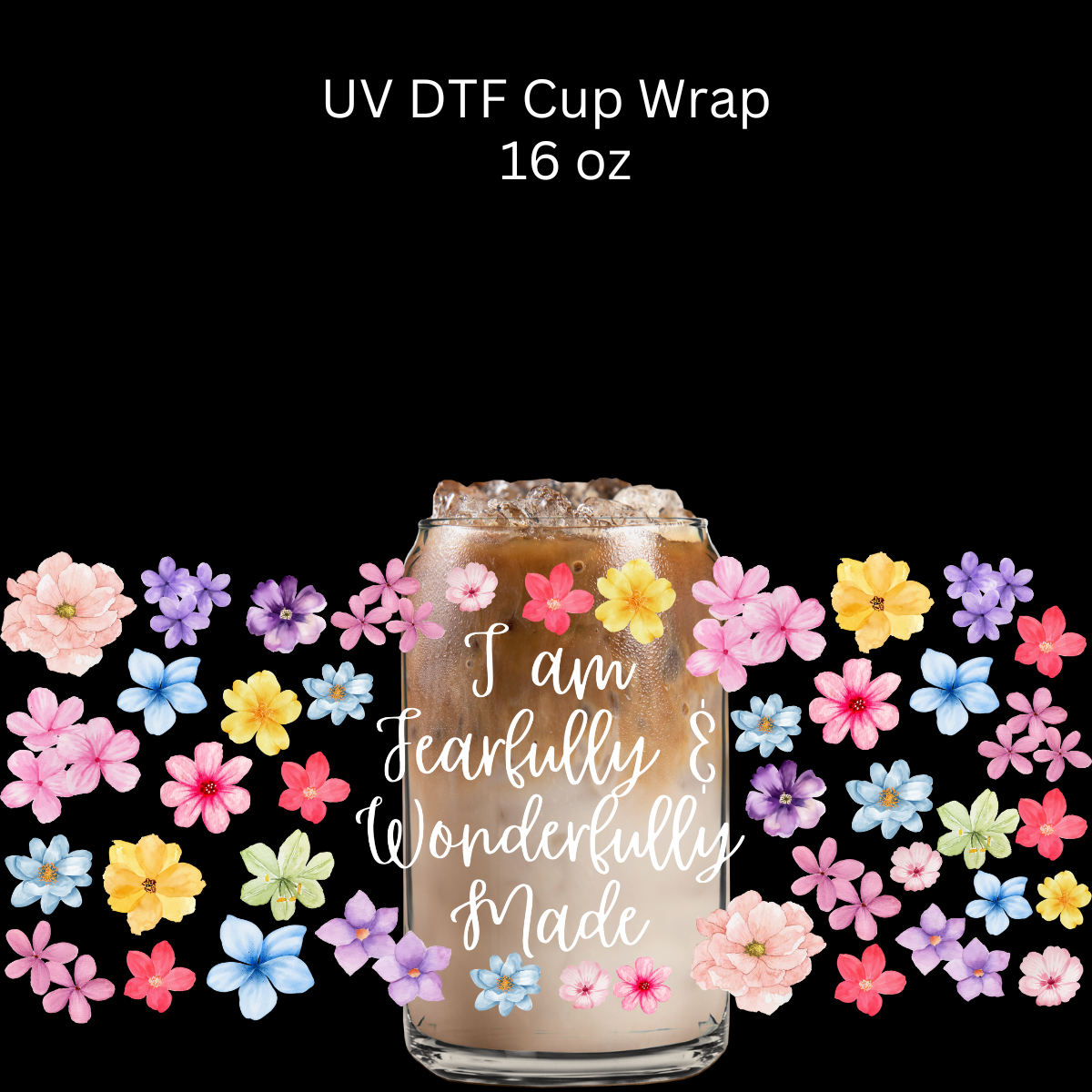 Fearfully and Wonderfully Made Flowers UV DTF Cup Wrap