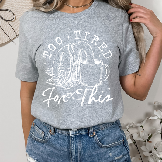Too Tired for This WHITE SINGLE Color DTF Transfer (Print to Order)